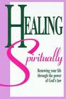 Healing Spiritually Renewing Your Life Through the Power of God's Law