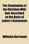 The Communion of the Christian With God Described on the Basis of Luther's Statements
