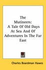 The Mutineers A Tale of Old Days at Sea and of Adventures in the Far East