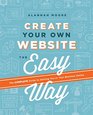 Create Your Own Website The Easy Way The complete guide to getting you or your business online
