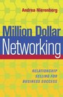Million Dollar Networking Relationship Selling for Business Success