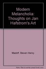 Modern Melancholia Thoughts on Jan Hafstrom's Art