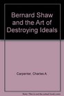 Bernard Shaw and the Art of Destroying Ideals