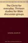 The Christ for everyday Thirteen studies for Bible discussion groups