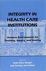 Integrity in Health Care Institutions Humane Environments for Teaching Inquiry and Healing