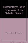 An elementary Coptic grammar of the Sahidic dialect