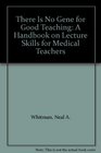 There Is No Gene for Good Teaching A Handbook on Lecture Skills for Medical Teachers