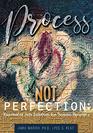 Process Not Perfection Expressive Arts Solutions for Trauma Recovery