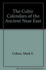 The Cultic Calendars of the Ancient Near East