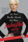 It's Not Really About the Hair: The Honest Truth about Life, Love, and the Business of Beauty