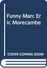 Funny Man Eric Morecambe
