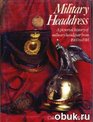 Military Headdress Pictorial History of Military Headgear from 1660 to 1914