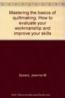Mastering the basics of quiltmaking How to evaluate your workmanship and improve your skills