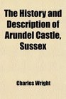 The History and Description of Arundel Castle Sussex