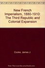 New French Imperialism 18801910 The Third Republic and Colonial Expansion