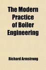 The Modern Practice of Boiler Engineering