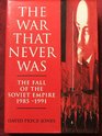 The war that never was The fall of the Soviet Empire 19851991