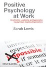 Positive Psychology at Work How Positive Leadership and Appreciative Inquiry Create Inspiring Organizations