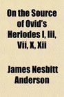 On the Source of Ovid's Heriodes I Iii Vii X Xii