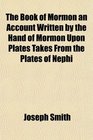 The Book of Mormon an Account Written by the Hand of Mormon Upon Plates Takes From the Plates of Nephi