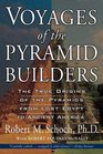 Voyages of the Pyramid Builders The True Origins of the Pyramids from Lost Egypt to Ancient America