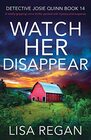 Watch Her Disappear (Detective Josie Quinn, Bk 14)