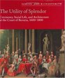 The Utility of Splendor  Ceremony Social Life and Architecture at the Court of Bavaria 16001800