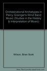 Orchestrational Archetypes in Percy Grainger's Wind Band Music