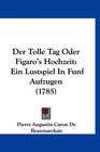 Der Tolle Tag Oder Figaro's Hochzeit Ein Lustspiel In Funf Aufzgen