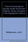 French Ecclesiastical Society Under the Ancien Regime Study of Angers in the Eighteenth Century