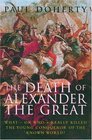 The Death of Alexander the Great: What - or - Who Really Killed the Young Conqueror of the Known World?