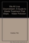 We All Live Downstream A Guide to Waste Treatment That Stops     Water Pollution