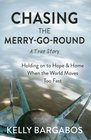 Chasing The Merry-Go-Round: Holding on to Hope & Home When the World Moves Too Fast (A True Story)