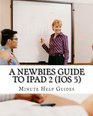 A Newbies Guide to iPad 2  A Beginners Guide to the Newest iPad Operating System