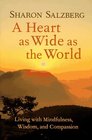 A Heart as Wide as the World Living with Mindfulness Wisdom and Compassion
