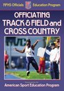 Officiating Track  Field And Cross Country A publication for the National Federation of State High School Associations Officials Education Program