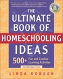 The Ultimate Book of Homeschooling Ideas 500 Fun and Creative Learning Activities for Kids Ages 312