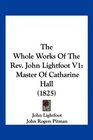 The Whole Works Of The Rev John Lightfoot V1 Master Of Catharine Hall