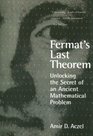 Fermat's Last Theorem Unlocking the Secret of an Ancient Mathematical Problem