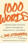 1000 Words A Writer's Guide to Staying Creative Focused and Productive All Year Round