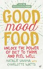Good Mood Food Unlock the Power of Diet to Think and Feel Well