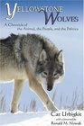 Yellowstone Wolves A Chronicle of the Animal the People and the Politics
