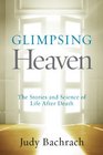 Glimpsing Heaven The Stories and Science of Life After Death