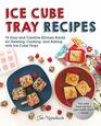 Ice Cube Tray Recipes 75 Easy and Creative Kitchen Hacks for Freezing Cooking and Baking with Ice Cube Trays
