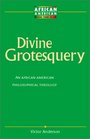 Divine Grotesquery An African American Philosophical Theology