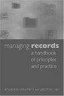 Managing Records A Handbook of Principles and Practice