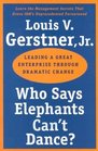 Who Says Elephants Can't Dance? : Leading a Great Enterprise through Dramatic Change
