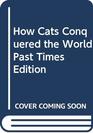 How Cats Conquered the World Past Times Edition