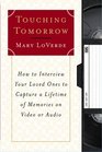 Touching Tomorrow  How to Interview Your Loved Ones to Capture a Lifetime of Memories on Video or Audio