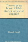 The complete book of Bible stories for Jewish children